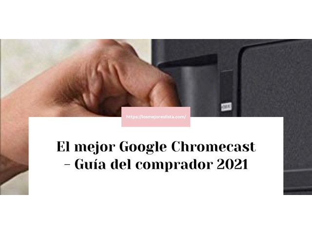 El mejor Google Chromecast - Guía del comprador 2021