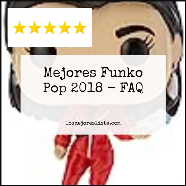 Mejores Funko Pop 2018 - FAQ