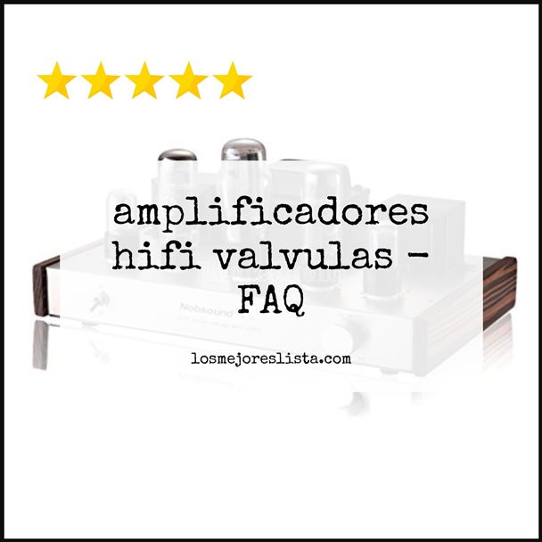 amplificadores hifi valvulas - FAQ