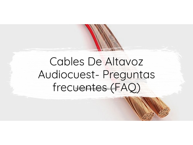 Cables De Altavoz Audiocuest- Preguntas frecuentes (FAQ)