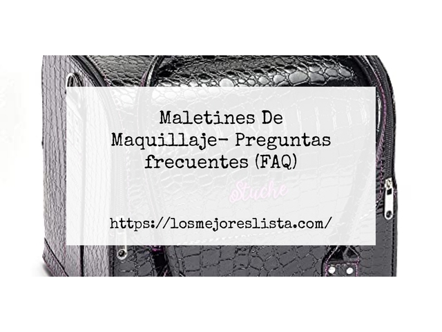 Maletines De Maquillaje- Preguntas frecuentes (FAQ)