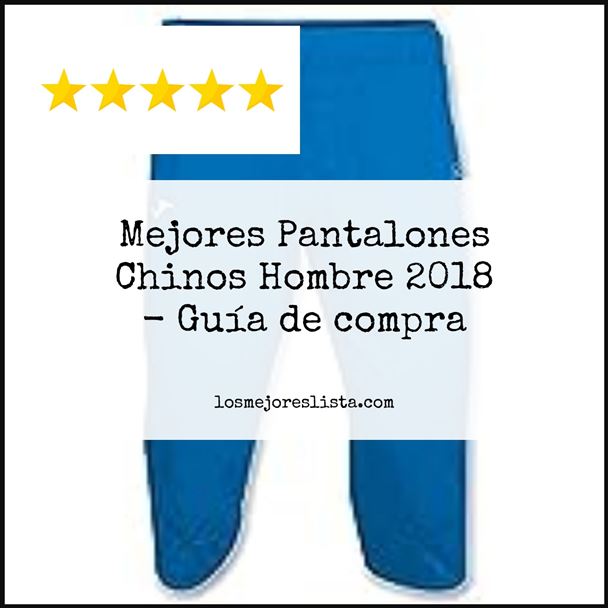 Mejores Pantalones Chinos Hombre 2018 - Buying Guide