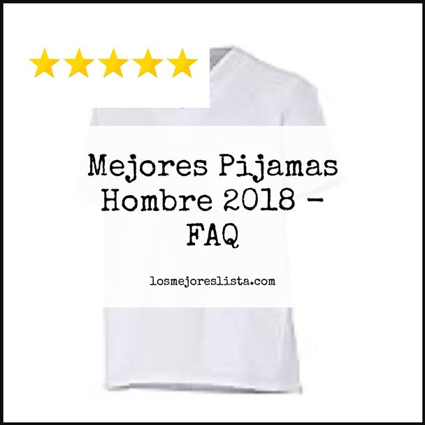 Mejores Pijamas Hombre 2018 - FAQ