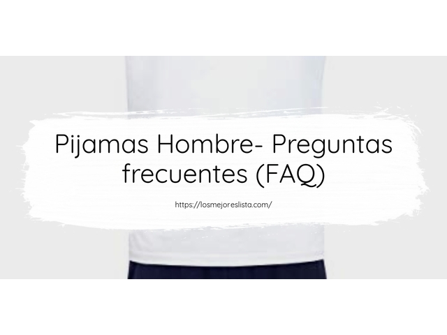 Pijamas Hombre- Preguntas frecuentes (FAQ)