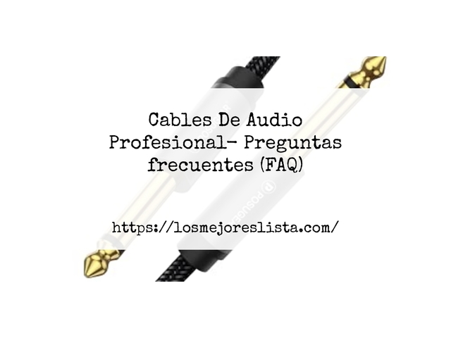 Cables De Audio Profesional- Preguntas frecuentes (FAQ)