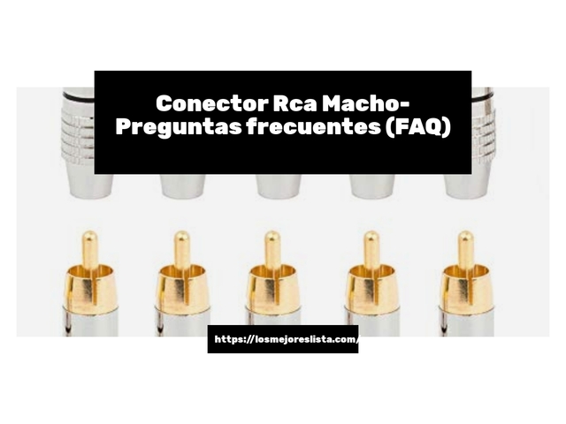 Conector Rca Macho- Preguntas frecuentes (FAQ)