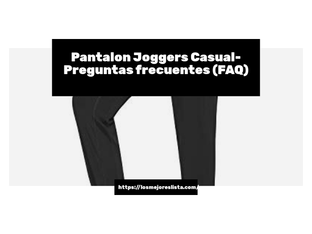 Pantalon Joggers Casual- Preguntas frecuentes (FAQ)