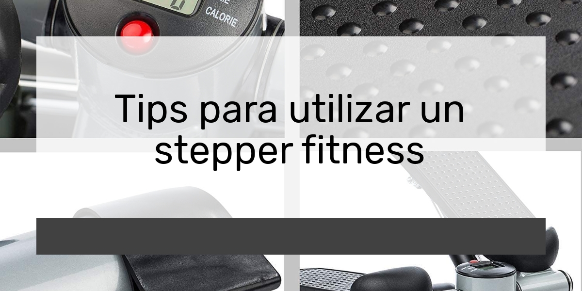 Tips para utilizar un stepper fitness