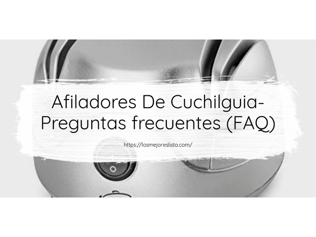 Afiladores De Cuchilguia- Preguntas frecuentes (FAQ)