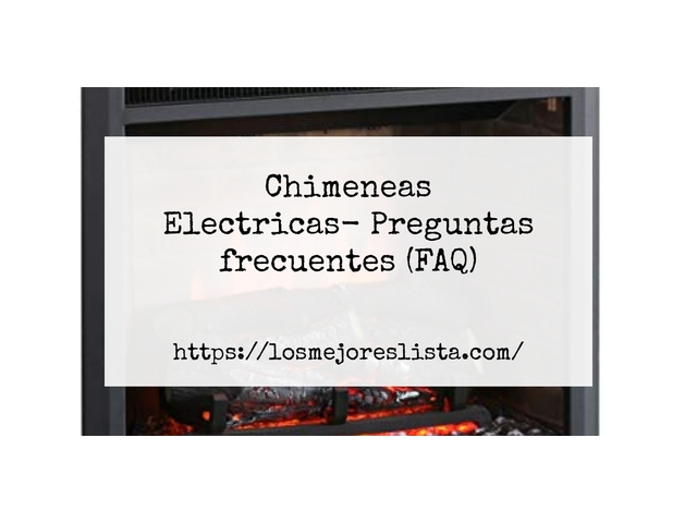 Chimeneas Electricas- Preguntas frecuentes (FAQ)