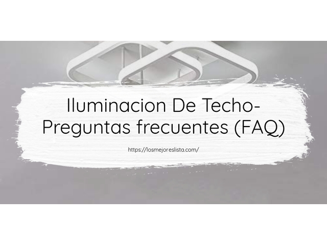 Iluminacion De Techo- Preguntas frecuentes (FAQ)