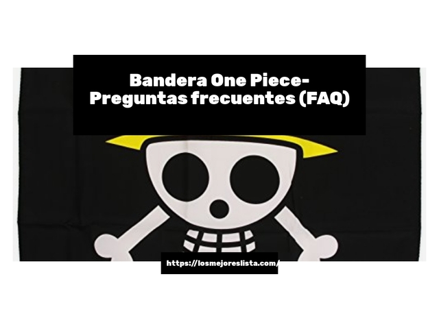 Bandera One Piece- Preguntas frecuentes (FAQ)