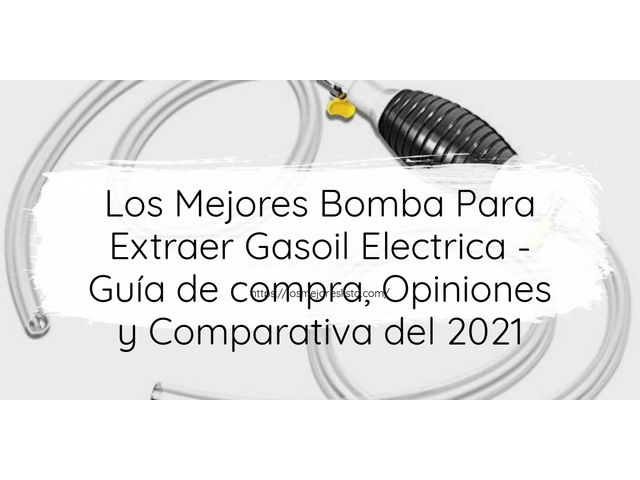 Los 10 Mejores Bomba Para Extraer Gasoil Electrica – Opiniones 2021