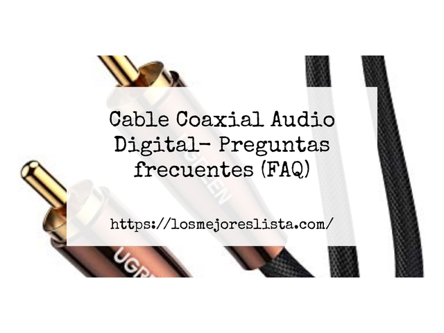 Cable Coaxial Audio Digital- Preguntas frecuentes (FAQ)