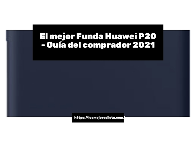 El mejor Funda Huawei P20 - Guía del comprador 2021
