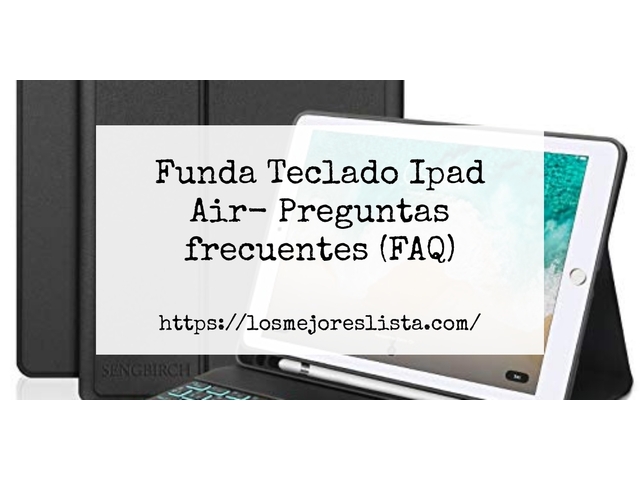 Funda Teclado Ipad Air- Preguntas frecuentes (FAQ)