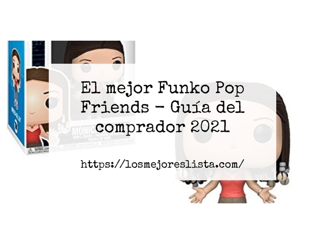 El mejor Funko Pop Friends - Guía del comprador 2021