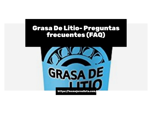Grasa De Litio- Preguntas frecuentes (FAQ)