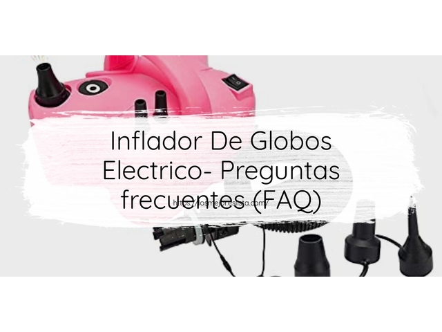 Inflador De Globos Electrico- Preguntas frecuentes (FAQ)