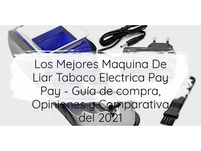 Los 10 Mejores Maquina De Liar Tabaco Electrica Pay Pay – Opiniones 2021