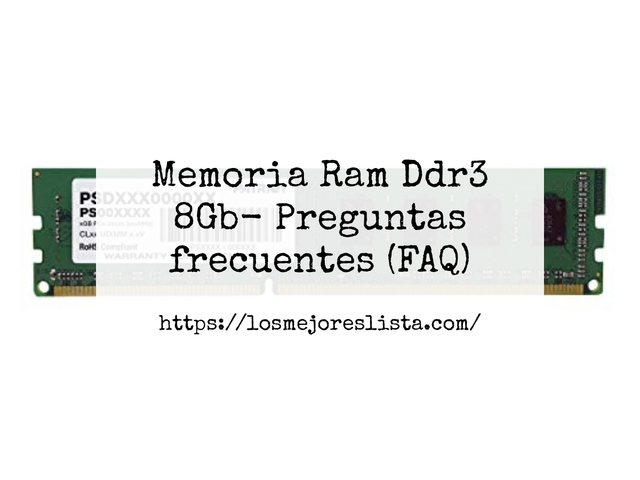 Memoria Ram Ddr3 8Gb- Preguntas frecuentes (FAQ)