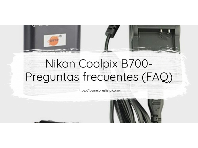Nikon Coolpix B700- Preguntas frecuentes (FAQ)