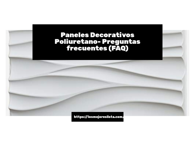 Paneles Decorativos Poliuretano- Preguntas frecuentes (FAQ)