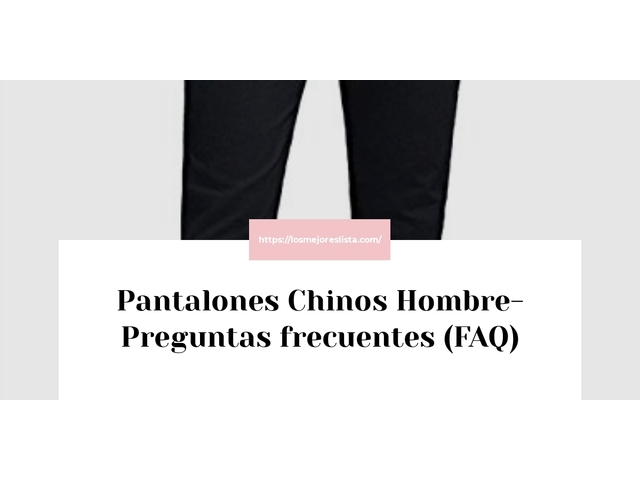 Pantalones Chinos Hombre- Preguntas frecuentes (FAQ)