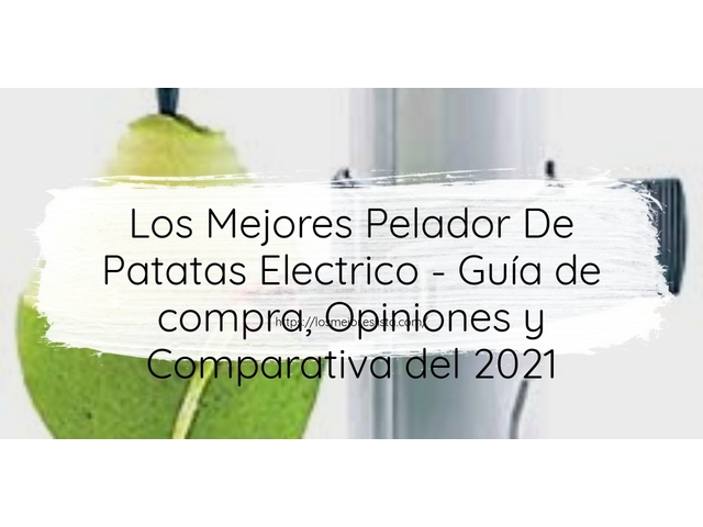Los 10 Mejores Pelador De Patatas Electrico – Opiniones 2021