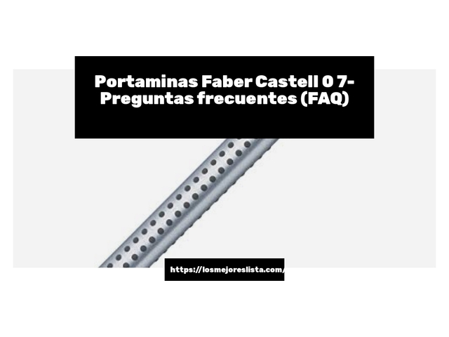 Portaminas Faber Castell 0 7- Preguntas frecuentes (FAQ)