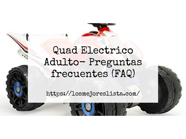 Quad Electrico Adulto- Preguntas frecuentes (FAQ)