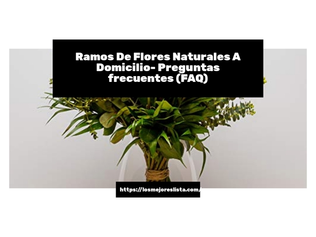Ramos De Flores Naturales A Domicilio- Preguntas frecuentes (FAQ)