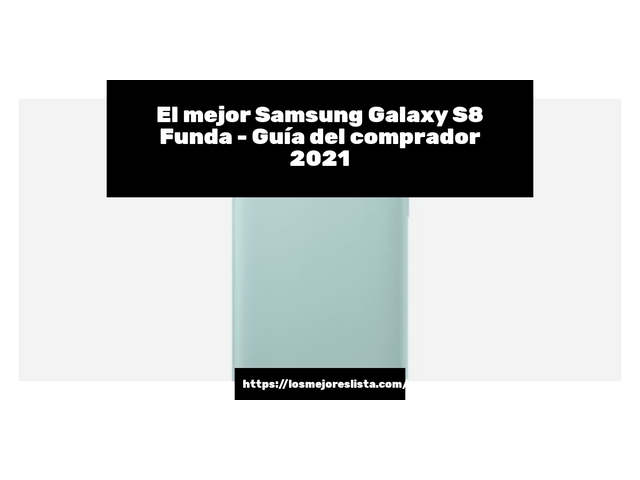 El mejor Samsung Galaxy S8 Funda - Guía del comprador 2021