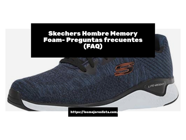 Skechers Hombre Memory Foam- Preguntas frecuentes (FAQ)