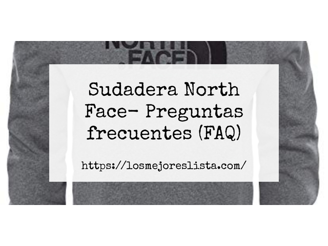 Sudadera North Face- Preguntas frecuentes (FAQ)