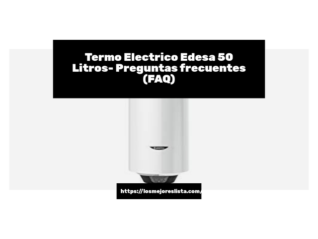 Termo Electrico Edesa 50 Litros- Preguntas frecuentes (FAQ)