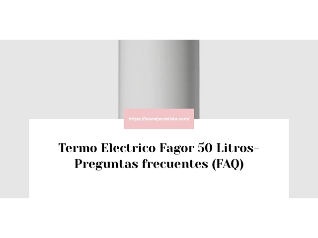 Termo Electrico Fagor 50 Litros- Preguntas frecuentes (FAQ)