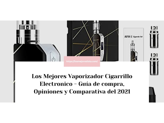 Los Mejores Vaporizador Cigarrillo Electronico - Guía de compra, Opiniones y Comparativa de 2022