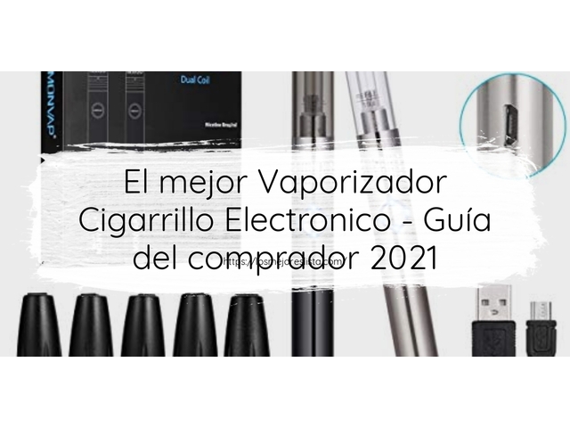 El mejor Vaporizador Cigarrillo Electronico - Guía del comprador 2021