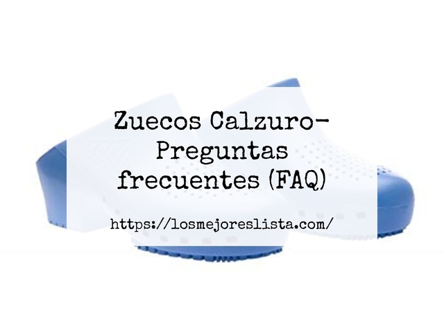 Zuecos Calzuro- Preguntas frecuentes (FAQ)