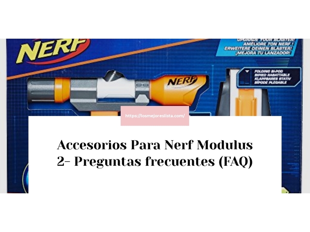 Accesorios Para Nerf Modulus 2- Preguntas frecuentes (FAQ)