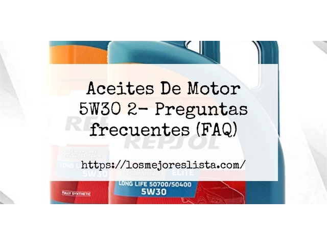 Aceites De Motor 5W30 2- Preguntas frecuentes (FAQ)