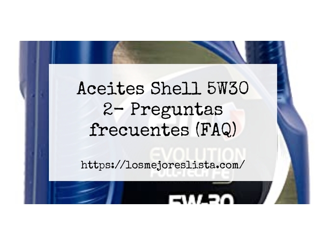 Aceites Shell 5W30 2- Preguntas frecuentes (FAQ)