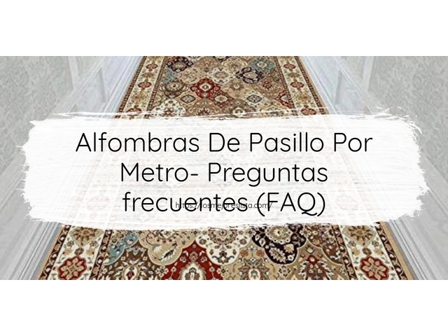 Alfombras De Pasillo Por Metro- Preguntas frecuentes (FAQ)