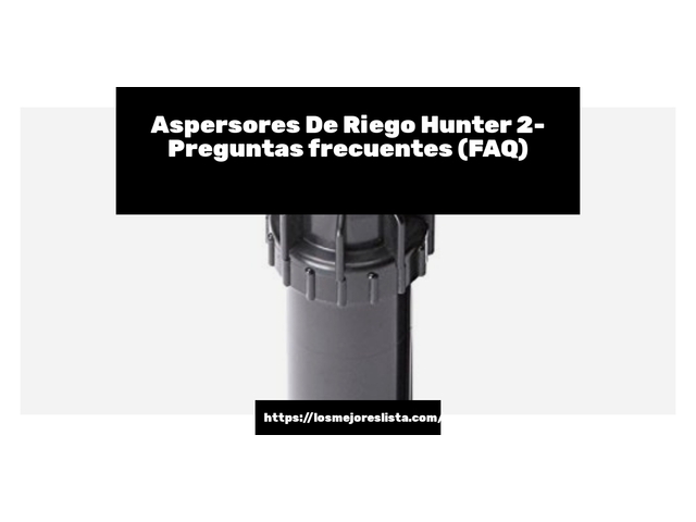 Aspersores De Riego Hunter 2- Preguntas frecuentes (FAQ)