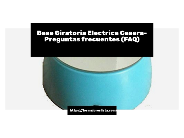 Base Giratoria Electrica Casera- Preguntas frecuentes (FAQ)