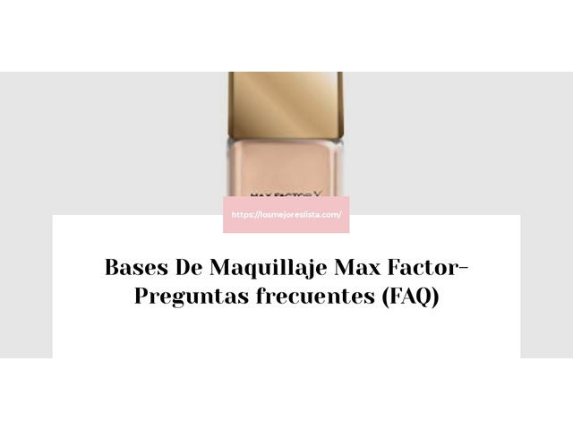 Bases De Maquillaje Max Factor- Preguntas frecuentes (FAQ)