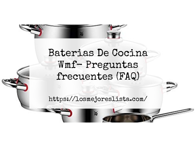 Baterias De Cocina Wmf- Preguntas frecuentes (FAQ)