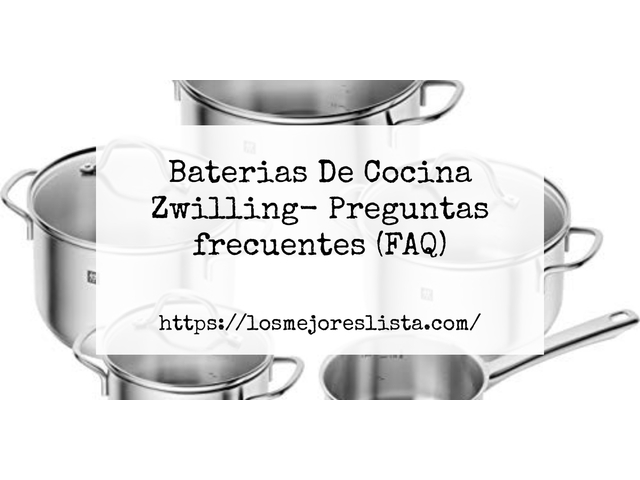 Baterias De Cocina Zwilling- Preguntas frecuentes (FAQ)