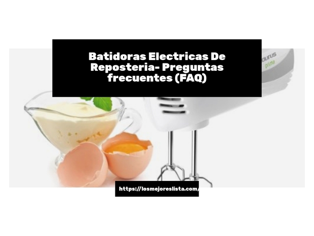 Batidoras Electricas De Reposteria- Preguntas frecuentes (FAQ)
